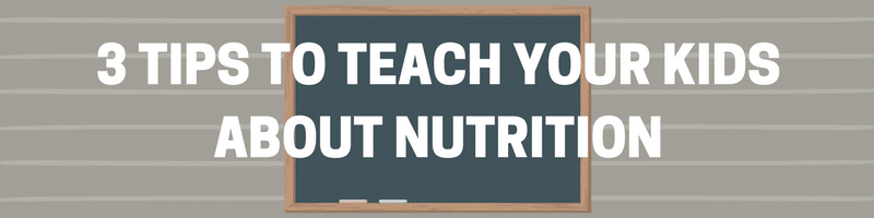 3 Tips To Teach Your Kids About Nutrition